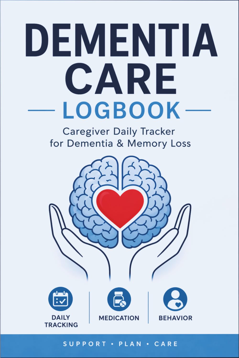 Dementia Care Logbook: Caregiver Daily Tracker for Dementia & Memory Loss | Medication, Behavior & Daily Care Journal