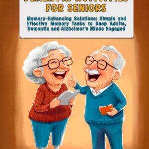 Dementia Activities for Seniors: Memory-Enhancing Solutions: Simple and Effective Memory Tasks to Keep Adults, Dementia and Alzheimer’s Minds Engaged.