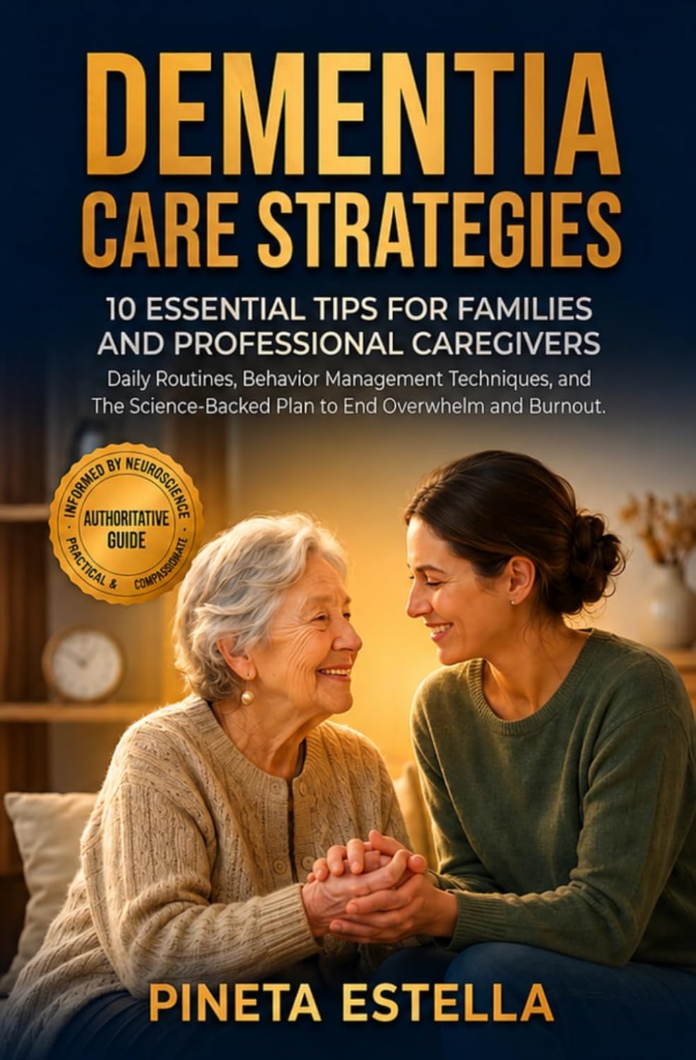 Dementia Care Strategies:10 Essential Tips for Families and Professional Caregivers: Dementia Care Strategies: 10 Essential Tips for Families and ... Daily Routines & Emotional Support Techniques