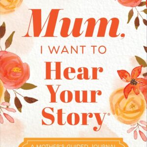 Mum, I Want to Hear Your Story (Expanded Edition): A Mother’s Guided Journal To Share Her Life & Her Love (Hear Your Story Books)